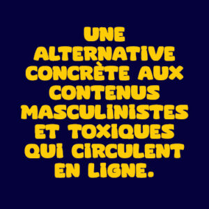 Une alternative concrète aux contenus masculinistes et toxiques qui circulent en ligne
